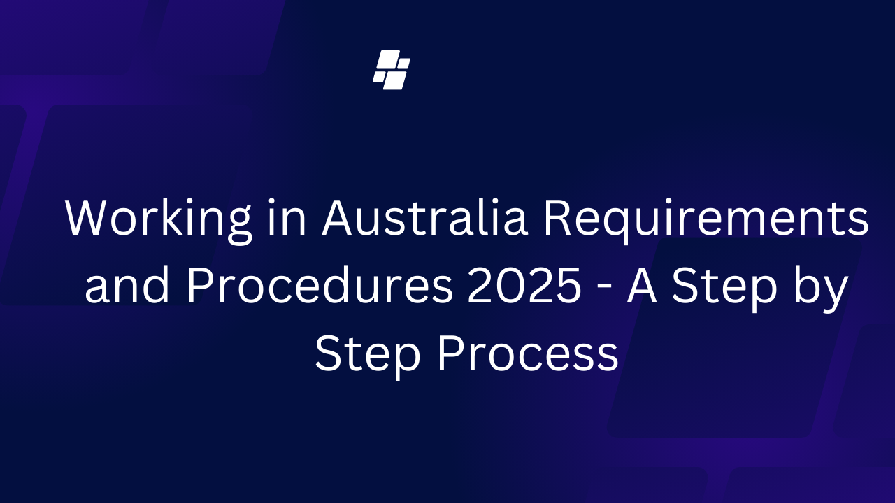 Working in Australia Requirements and Procedures 2025 - A Step by Step Process