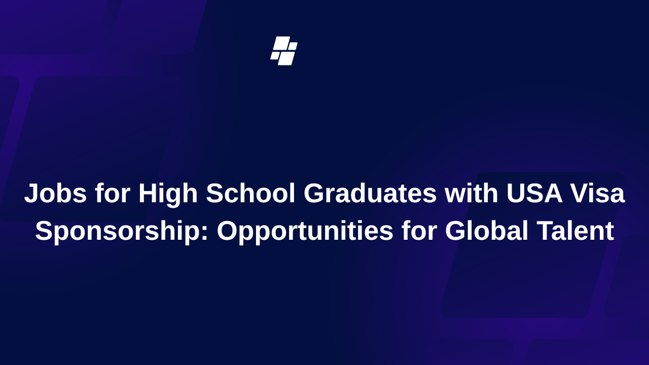 Jobs for High School Graduates with USA Visa Sponsorship: Opportunities for Global Talent