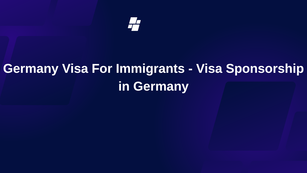 Germany Visa For Immigrants - Visa Sponsorship in Germany